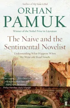 Naive and the Sentimental Novelist. Understanding What Happens When We Write and Read Novels, Paperback/Orhan Pamuk