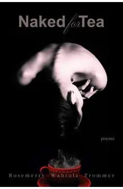 Naked for Tea: Poems - Rosemerry Wahtola Trommer