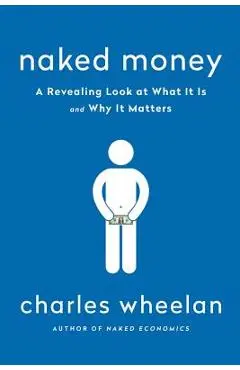 Naked Money: A Revealing Look at Our Financial System - Charles Wheelan