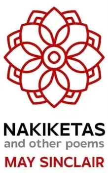 Nakiketas and other poems, Hardback/May Sinclair