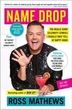 Name Drop: The Really Good Celebrity Stories I Usually Only Tell at Happy Hour, Paperback/Ross Mathews