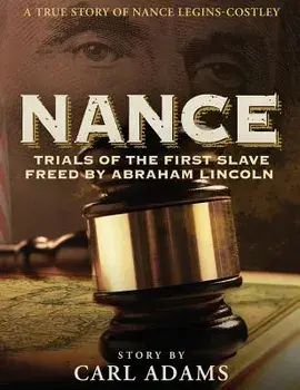 Nance: Trials of the First Slave Freed by Abraham Lincoln: A True Story of Mrs. Nance Legins-Costley, Hardcover/Carl Adams
