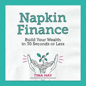 Napkin Finance: Build Your Wealth in 30 Seconds or Less, Hardcover/Tina Hay