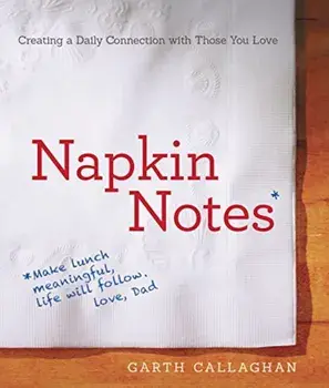 Napkin Notes: Make Lunch Meaningful, Life Will Follow, Paperback/W. Garth Callaghan