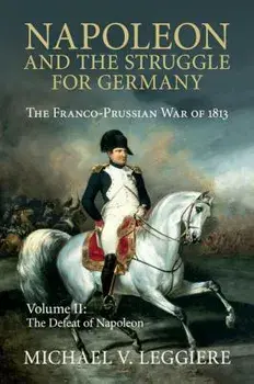 Napoleon and the Struggle for Germany: The Franco-Prussian War of 1813, Paperback/Michael V. Leggiere