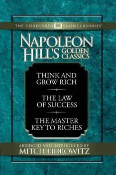 Napoleon Hill's Golden Classics (Condensed Classics): Featuring Think and Grow Rich, the Law of Success, and the Master Key to Riches: Featuring Think, Paperback/Napoleon Hill