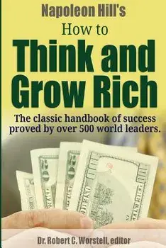 Napoleon Hill's How to Think and Grow Rich - The Classic Handbook of Success Proved By Over 500 World Leaders., Paperback/Dr Robert C. Worstell