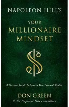 Napoleon Hill's Your Millionaire Mindset: A Practical Guide to Increase Your Personal Wealth - Don Green