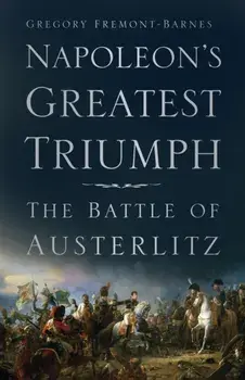 Napoleon's Greatest Triumph. The Battle of Austerlitz, Paperback/Gregory Fremont-Barnes