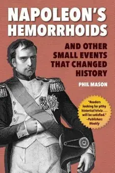 Napoleon's Hemorrhoids: And Other Small Events That Changed History, Paperback/Phil Mason