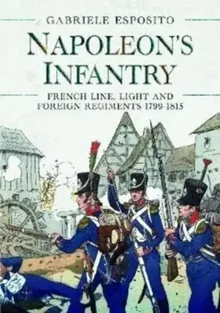 Napoleon's Infantry. French Line, Light and Foreign Regiments. 1799-1815, Hardback/Gabriele Esposito