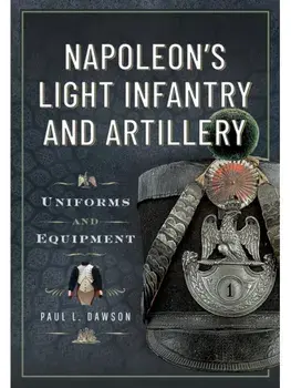 Napoleon’s Light Infantry and Artillery. Uniforms and Equipment, Hardback/Paul L Dawson
