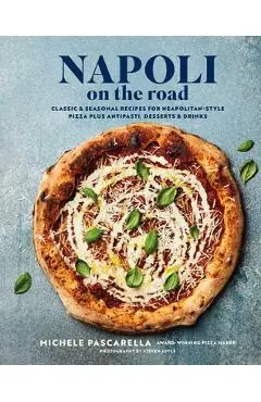 Napoli on the Road: Contemporary Recipes for Delicious Wood-Fired Pizza - Michele Pascarella