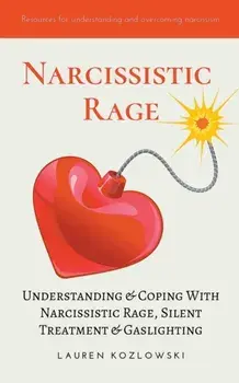 Narcissistic Rage: Understanding & Coping With Narcissistic Rage, Silent Treatment & Gaslighting, Paperback/Lauren Kozlowski
