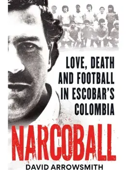 Narcoball. Love, Death and Football in Escobar's Colombia, Paperback/David Arrowsmith