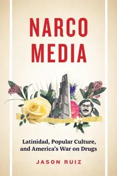 Narcomedia. Latinidad, Popular Culture, and America's War on Drugs, Paperback/Jason Ruiz