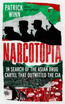 Narcotopia. In Search of the Asian Drug Cartel that Outwitted the CIA, Paperback/Patrick Winn