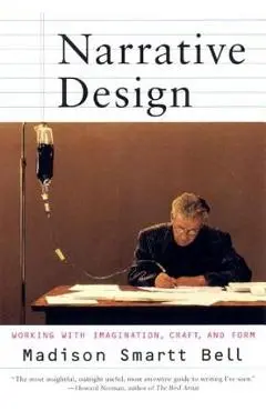 Narrative Design: Working with Imagination, Craft, and Form - Madison Smartt Bell