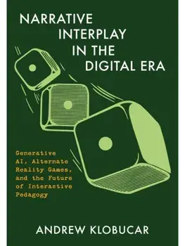 Narrative Interplay in the Digital Era. Generative AI, Alternate Reality Games, and the Future of Interactive Pedagogy, Hardback/***