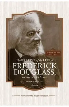 Narrative of the Life of Frederick Douglass, an American Slave, Written by Himself (Annotated): Bicentennial Edition with Douglass Family Histories an - Bryan Stevenson