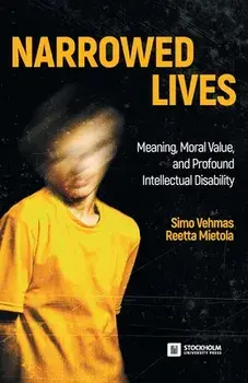 Narrowed Lives: Meaning, Moral Value, and Profound Intellectual Disability, Paperback/Simo Vehmas