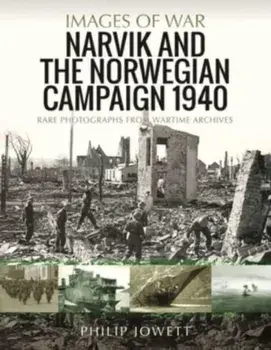 Narvik and the Norwegian Campaign 1940. Rare Photographs from Wartime Archives, Paperback/Philip Jowett