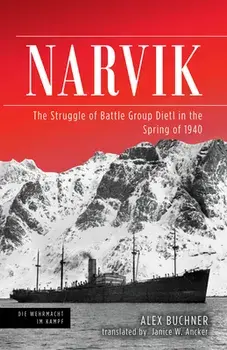 Narvik: The Struggle of Battle Group Dietl in the Spring of 1940, Hardcover/Alex Buchner