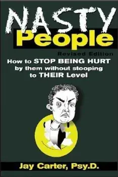 Nasty People: How to Stop Being Hurt by Them Without Stooping to Their Level, Paperback/Jay Carter