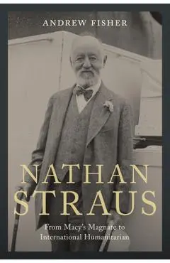 Nathan Straus: From Macy's Magnate to International Humanitarian - Andrew Fisher