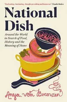 National Dish. Around the World in Search of Food, History and the Meaning of Home, Paperback/Anya von Bremzen