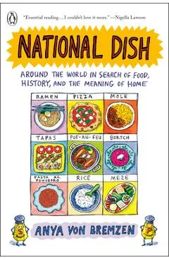 National Dish: Around the World in Search of Food, History, and the Meaning of Home - Anya Von Bremzen