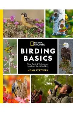 National Geographic Birding Basics: Tips, Tools, and Techniques for Great Bird-Watching - Noah Strycker