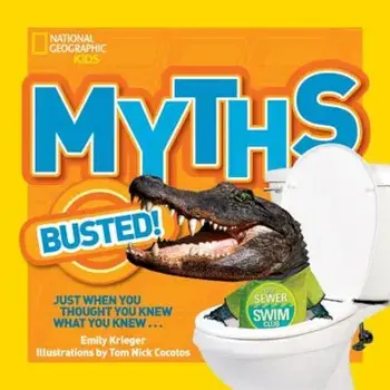 National Geographic Kids Myths Busted!: Just When You Thought You Knew What You Knew..., Paperback/Emily Krieger