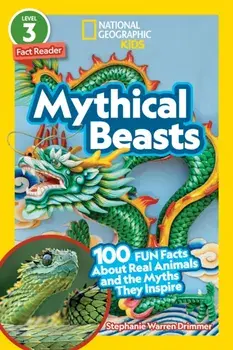 National Geographic Readers: Mythical Beasts (L3). 100 Fun Facts About Real Animals and the Myths They Inspire, Paperback/National Geographic Kids