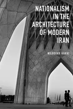 Nationalism in Architecture of Modern Iran, Hardback/Niloofar Kakhi