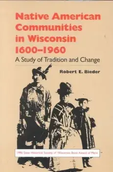 Native American Communities in Wisconsin, 1600a 1960: A Study of Tradition and Change, Paperback/Robert E. Bieder