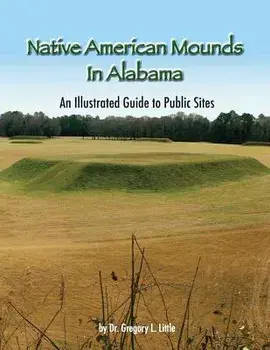 Native American Mounds in Alabama: An Illustrated Guide to Public Sites, Revised, Paperback/Dr Gregory L. Little