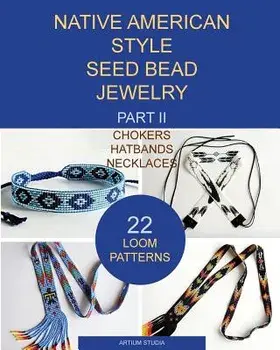 Native American Style Seed Bead Jewelry. Part II. Chokers, Hatbands, Necklaces: 22 Loom Patterns, Paperback/Artium Studia