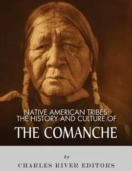 Native American Tribes: The History and Culture of the Comanche, Paperback/Charles River Editors