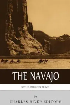 Native American Tribes: The History and Culture of the Navajo, Paperback/Charles River Editors