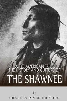 Native American Tribes: The History and Culture of the Shawnee, Paperback/Charles River Editors