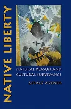 Native Liberty: Natural Reason and Cultural Survivance, Paperback/Gerald Vizenor