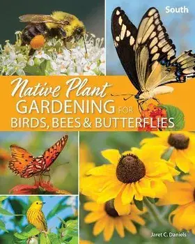 Native Plant Gardening for Birds, Bees & Butterflies: South, Paperback/Jaret C. Daniels