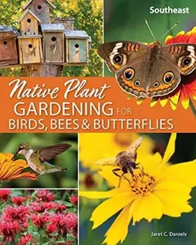 Native Plant Gardening for Birds, Bees & Butterflies: Southeast, Paperback/Jaret C. Daniels