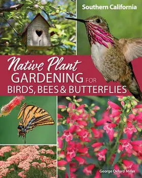 Native Plant Gardening for Birds, Bees & Butterflies: Southern California, Paperback/George Oxford Miller