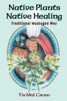 Native Plants Native Healing, Paperback/Tis Mal Crow