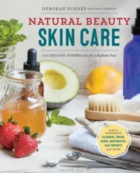 Natural Beauty Skin Care: 110 Organic Formulas for a Radiant You!, Paperback/Deborah Burnes