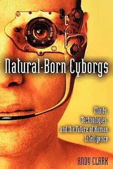 Natural-Born Cyborgs: Minds, Technologies, and the Future of Human Intelligence, Paperback/Andy Clark