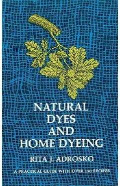 Natural Dyes and Home Dyeing - Rita J. Adrosko