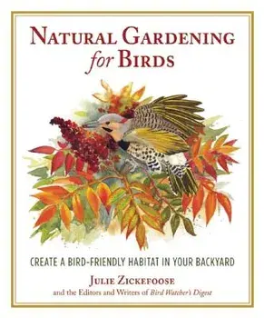 Natural Gardening for Birds: Create a Bird-Friendly Habitat in Your Backyard, Paperback/Julie Zickefoose